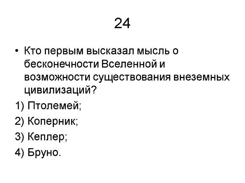 24 Кто первым высказал мысль о бесконечности Вселенной и возможности существования внеземных цивилизаций? 1)